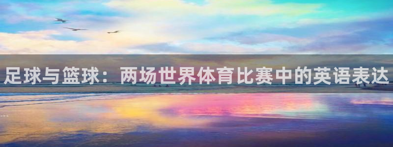 3377体育官网下载平台假的吗是真的吗吗：足球与篮球