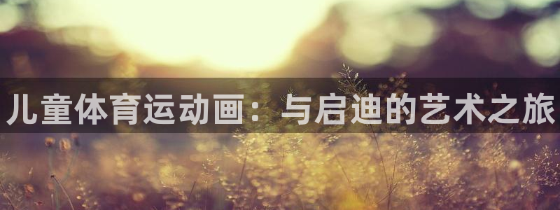 3377体育官方集团官网：儿童体育运动画：与启迪的艺