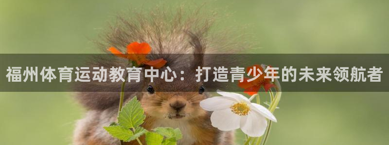 3377体育官网下载平台注册：福州体育运动教育中心：
