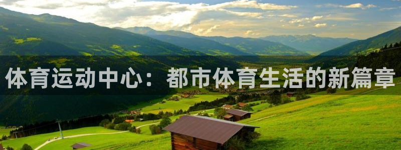 3377体育官方正版app集团官网网址：体育运动中心：都市体