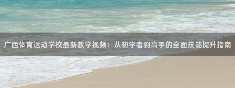 3377体育官网下载注册：广西体育运动学校最新教学视频：从初